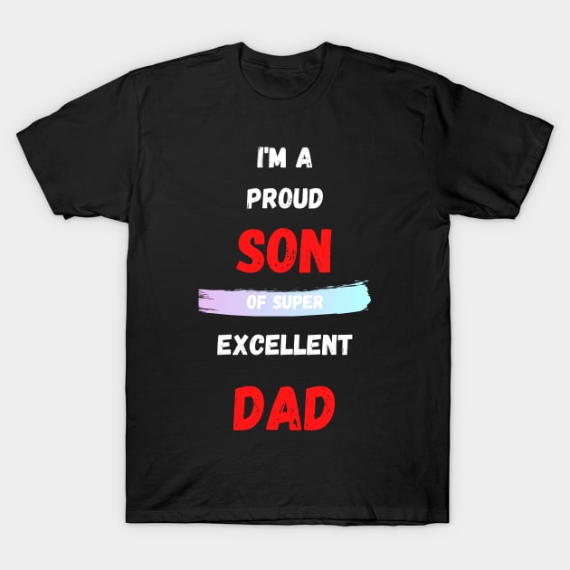 I'M A PROUD SON OF SUPER EXCELLENT DAD T-Shirt by Giftadism